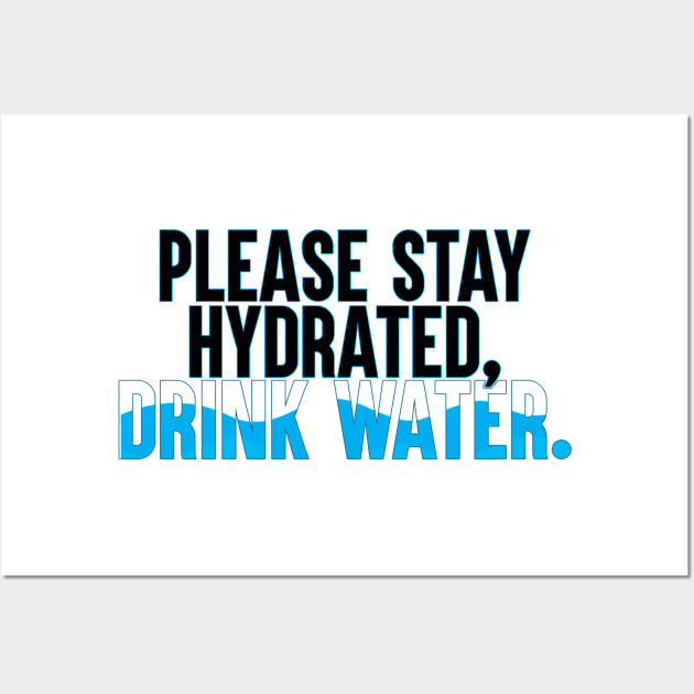 Please Stay Hydrated, Drink Water. Wall Art by artsylab